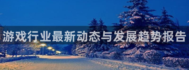 优贝娱乐平台注册：游戏行业最新动态与发展趋势报告